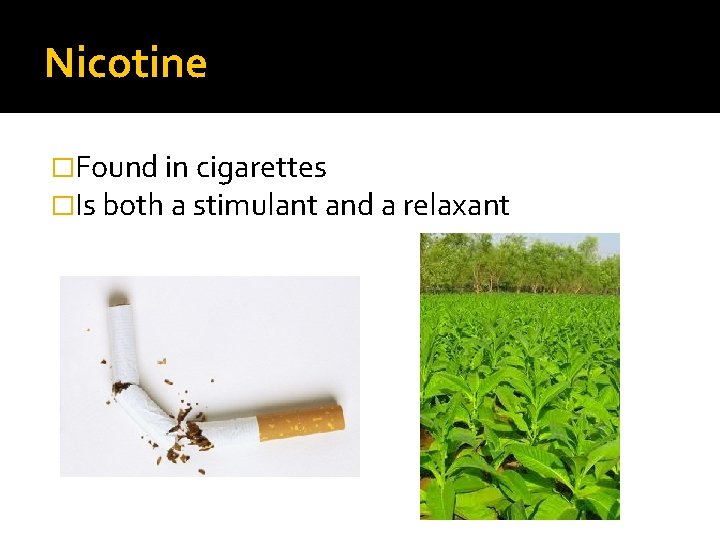 Nicotine �Found in cigarettes �Is both a stimulant and a relaxant 