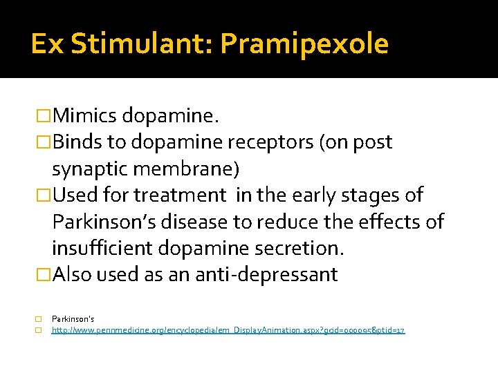 Ex Stimulant: Pramipexole �Mimics dopamine. �Binds to dopamine receptors (on post synaptic membrane) �Used