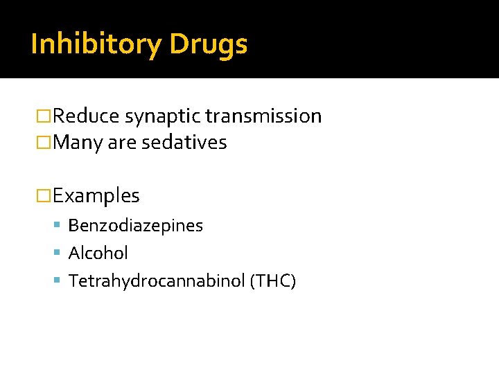 Inhibitory Drugs �Reduce synaptic transmission �Many are sedatives �Examples Benzodiazepines Alcohol Tetrahydrocannabinol (THC) 
