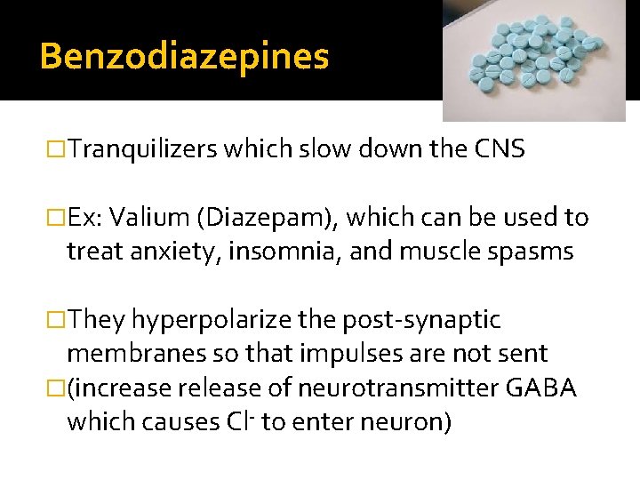 Benzodiazepines �Tranquilizers which slow down the CNS �Ex: Valium (Diazepam), which can be used