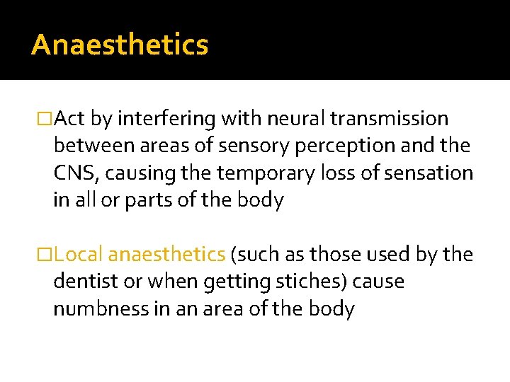 Anaesthetics �Act by interfering with neural transmission between areas of sensory perception and the