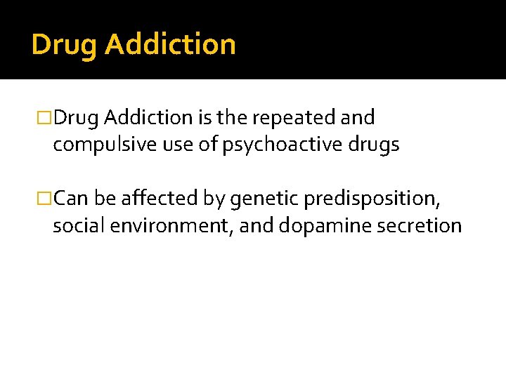 Drug Addiction �Drug Addiction is the repeated and compulsive use of psychoactive drugs �Can