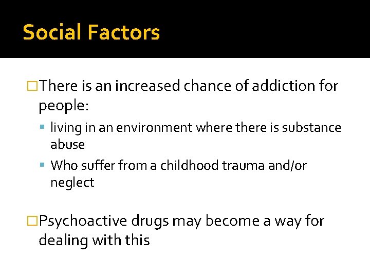 Social Factors �There is an increased chance of addiction for people: living in an