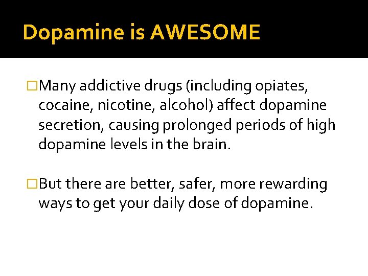 Dopamine is AWESOME �Many addictive drugs (including opiates, cocaine, nicotine, alcohol) affect dopamine secretion,