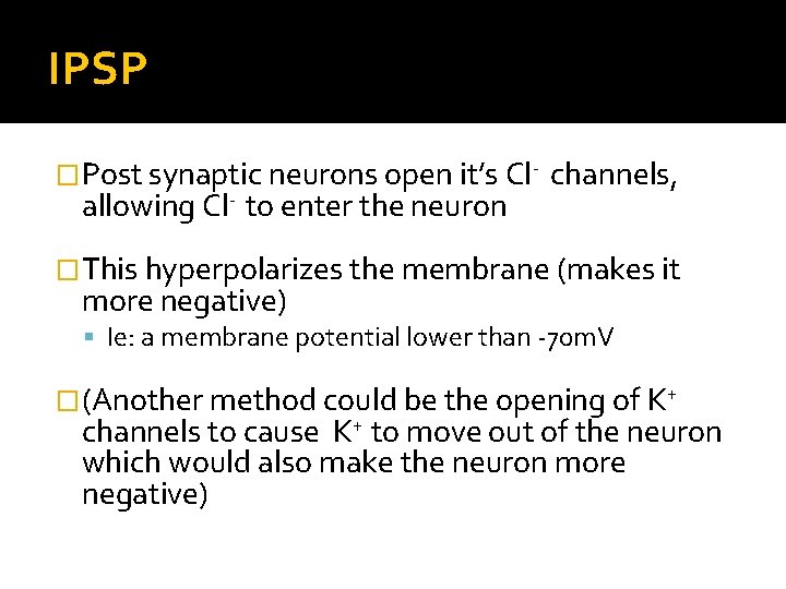IPSP �Post synaptic neurons open it’s Cl- allowing Cl- to enter the neuron channels,