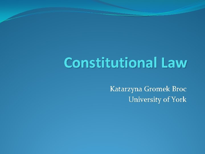 Constitutional Law Katarzyna Gromek Broc University of York 