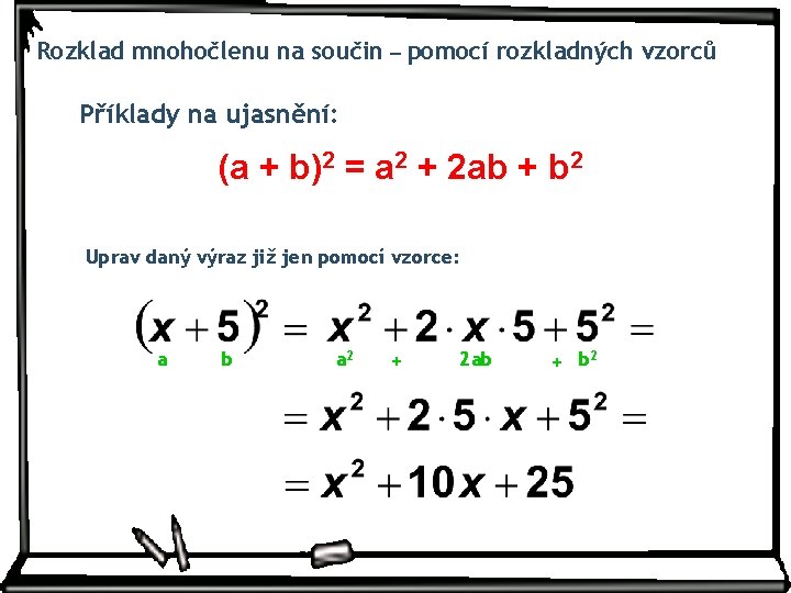 Rozklad mnohočlenu na součin – pomocí rozkladných vzorců Příklady na ujasnění: (a + b)2