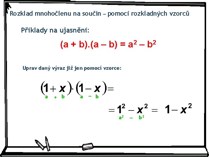 Rozklad mnohočlenu na součin – pomocí rozkladných vzorců Příklady na ujasnění: (a + b).