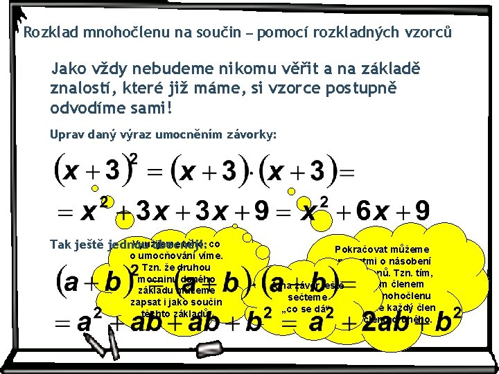 Rozklad mnohočlenu na součin – pomocí rozkladných vzorců Jako vždy nebudeme nikomu věřit a