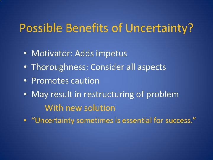 Possible Benefits of Uncertainty? • • Motivator: Adds impetus Thoroughness: Consider all aspects Promotes