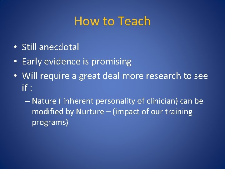 How to Teach • Still anecdotal • Early evidence is promising • Will require