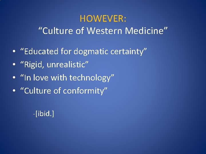 HOWEVER: “Culture of Western Medicine” • • “Educated for dogmatic certainty” “Rigid, unrealistic” “In