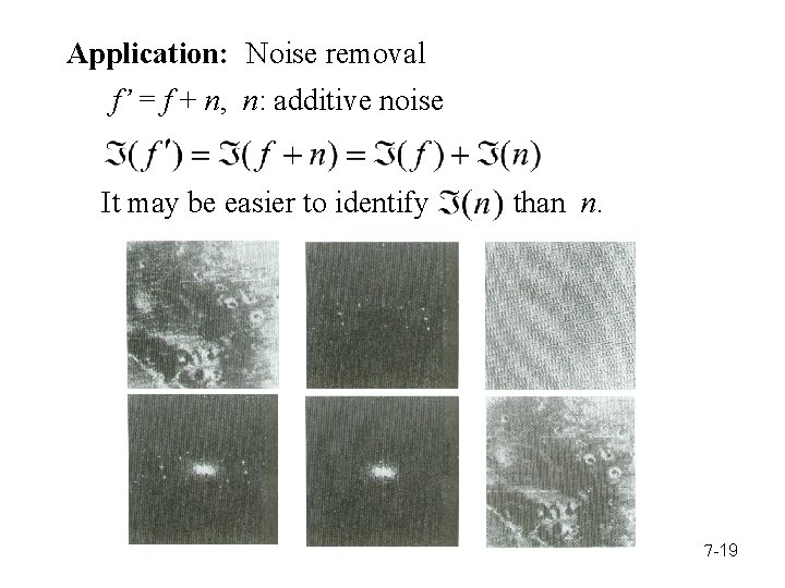 Application: Noise removal f’ = f + n, n: additive noise It may be