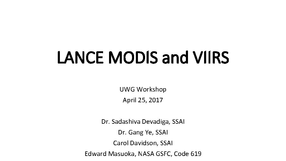 LANCE MODIS and VIIRS UWG Workshop April 25, 2017 Dr. Sadashiva Devadiga, SSAI Dr.