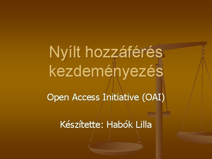 Nyílt hozzáférés kezdeményezés Open Access Initiative (OAI) Készítette: Habók Lilla 