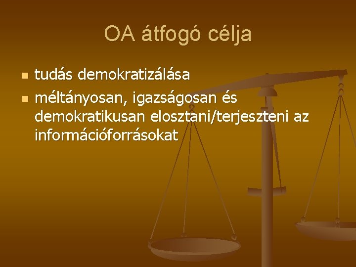 OA átfogó célja n n tudás demokratizálása méltányosan, igazságosan és demokratikusan elosztani/terjeszteni az információforrásokat