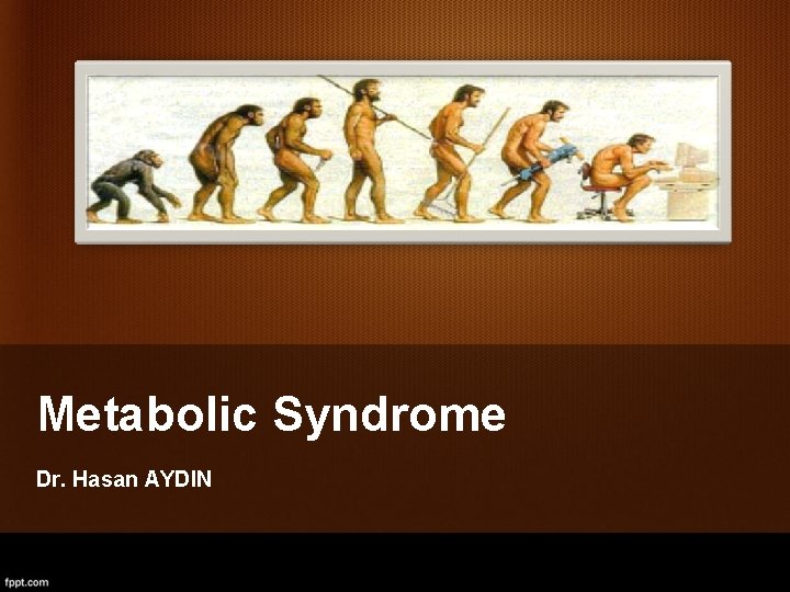 Metabolic Syndrome Dr. Hasan AYDIN 