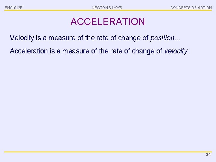 PHY 1012 F NEWTON’S LAWS CONCEPTS OF MOTION ACCELERATION Velocity is a measure of