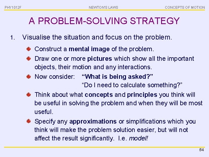 PHY 1012 F NEWTON’S LAWS CONCEPTS OF MOTION A PROBLEM-SOLVING STRATEGY 1. Visualise the