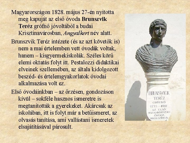 Magyarországon 1828. május 27 -én nyitotta meg kapuját az első óvoda Brunszvik Teréz grófnő