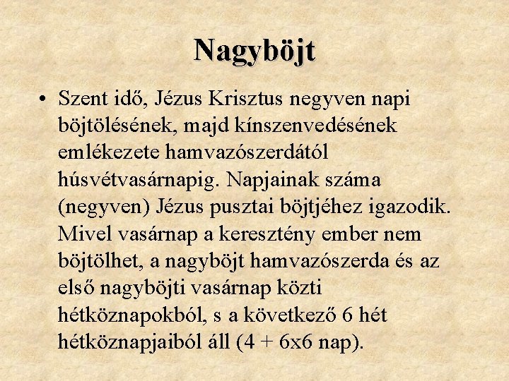 Nagyböjt • Szent idő, Jézus Krisztus negyven napi böjtölésének, majd kínszenvedésének emlékezete hamvazószerdától húsvétvasárnapig.