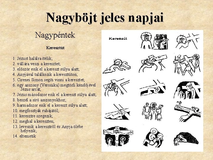 Nagyböjt jeles napjai Nagypéntek Keresztút 1. Jézust halálra ítélik; 2. vállára veszi a keresztet;