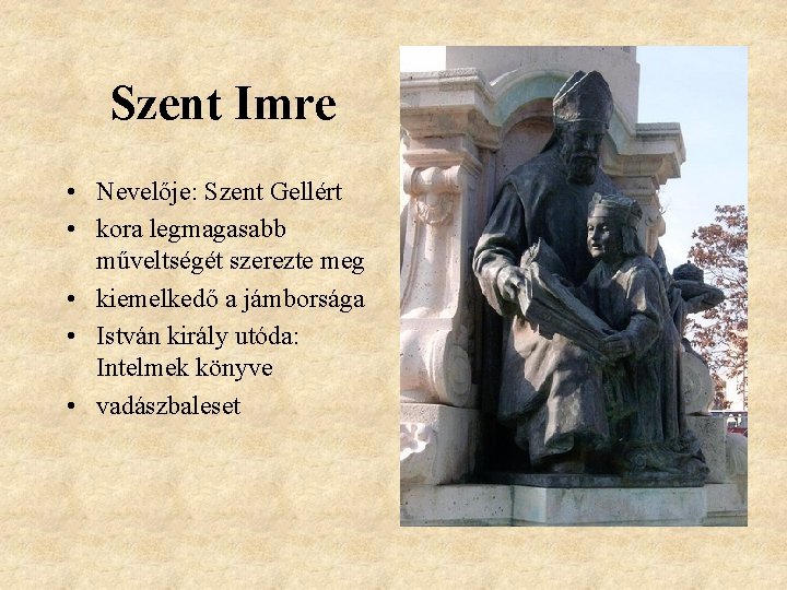 Szent Imre • Nevelője: Szent Gellért • kora legmagasabb műveltségét szerezte meg • kiemelkedő