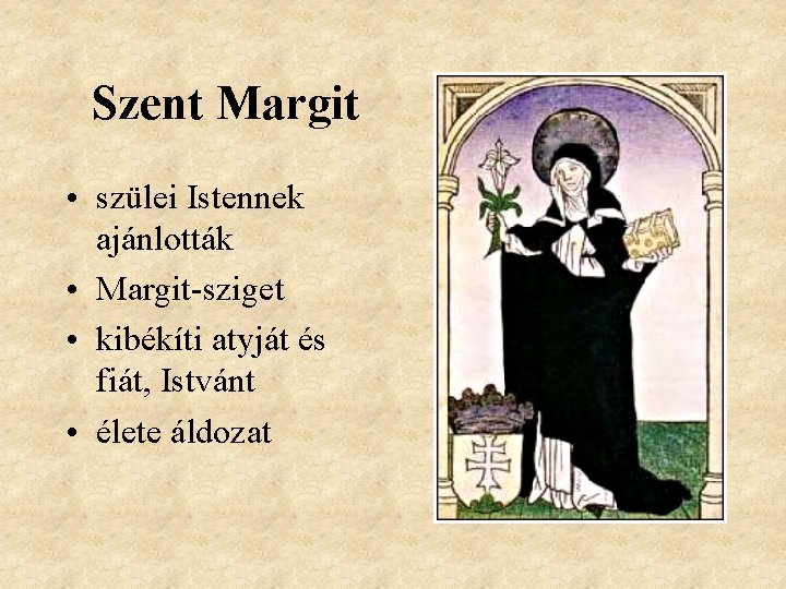 Szent Margit • szülei Istennek ajánlották • Margit-sziget • kibékíti atyját és fiát, Istvánt