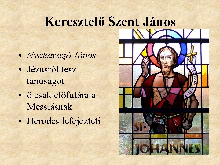 Keresztelő Szent János • Nyakavágó János • Jézusról tesz tanúságot • ő csak előfutára