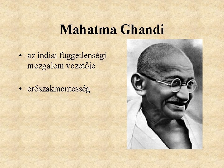 Mahatma Ghandi • az indiai függetlenségi mozgalom vezetője • erőszakmentesség 