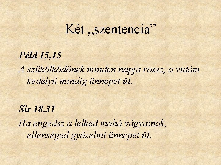 Két „szentencia” Péld 15, 15 A szűkölködőnek minden napja rossz, a vidám kedélyű mindig