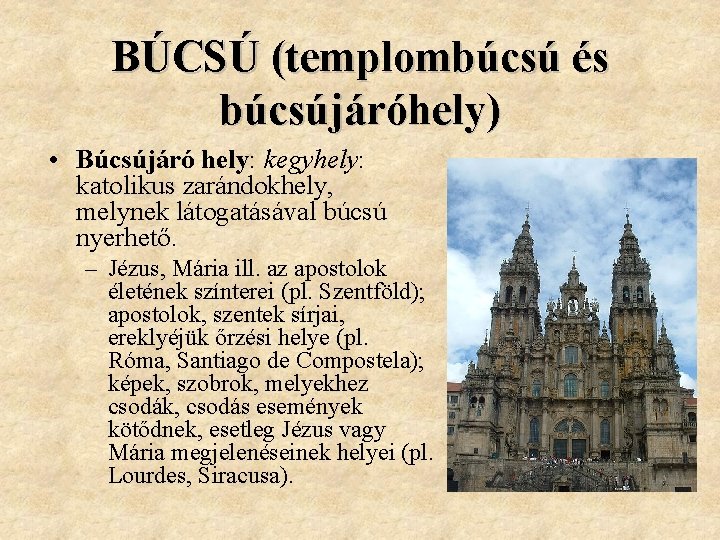 BÚCSÚ (templombúcsú és búcsújáróhely) • Búcsújáró hely: kegyhely: katolikus zarándokhely, melynek látogatásával búcsú nyerhető.