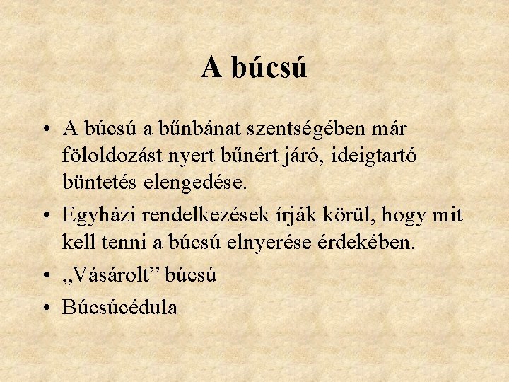 A búcsú • A búcsú a bűnbánat szentségében már föloldozást nyert bűnért járó, ideigtartó