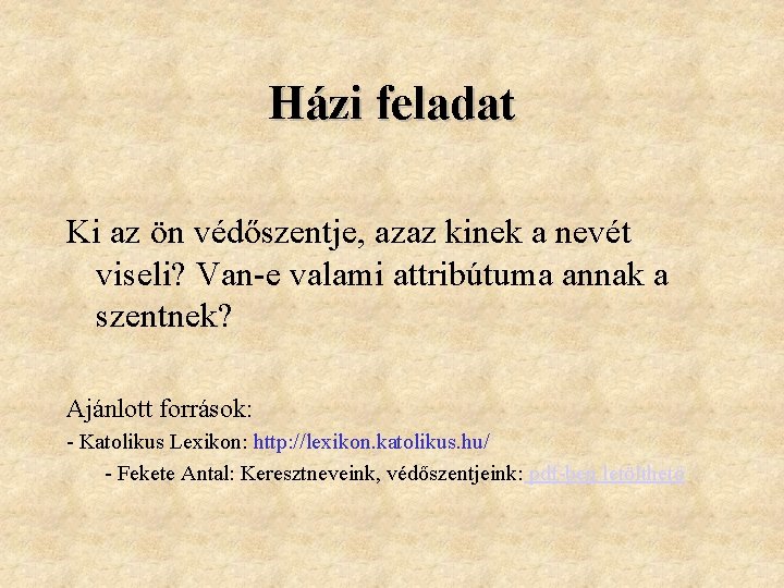 Házi feladat Ki az ön védőszentje, azaz kinek a nevét viseli? Van-e valami attribútuma