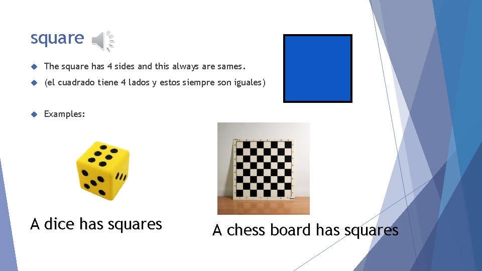 square The square has 4 sides and this always are sames. (el cuadrado tiene