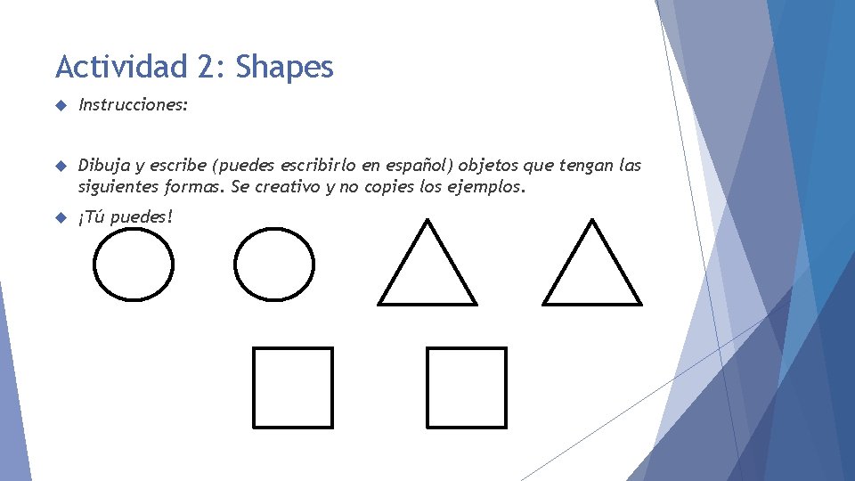 Actividad 2: Shapes Instrucciones: Dibuja y escribe (puedes escribirlo en español) objetos que tengan