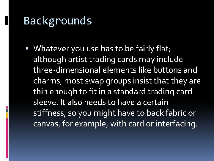 Backgrounds Whatever you use has to be fairly flat; although artist trading cards may