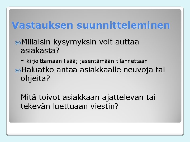 Vastauksen suunnitteleminen Millaisin kysymyksin voit auttaa asiakasta? - kirjoittamaan lisää; jäsentämään tilannettaan Haluatko antaa