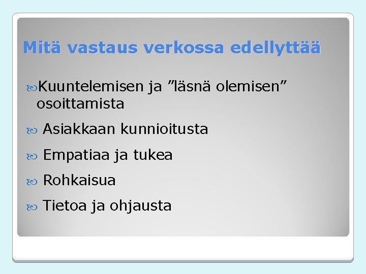 Mitä vastaus verkossa edellyttää Kuuntelemisen osoittamista ja ”läsnä olemisen” Asiakkaan kunnioitusta Empatiaa ja tukea