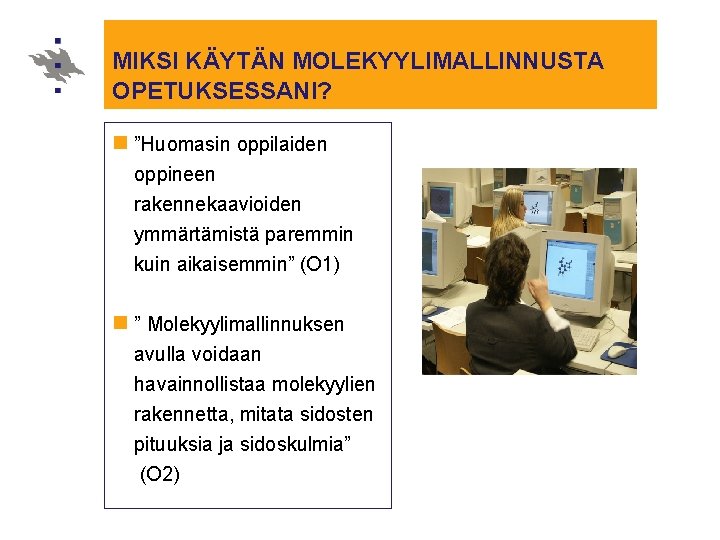 MIKSI KÄYTÄN MOLEKYYLIMALLINNUSTA OPETUKSESSANI? n ”Huomasin oppilaiden oppineen rakennekaavioiden ymmärtämistä paremmin kuin aikaisemmin” (O