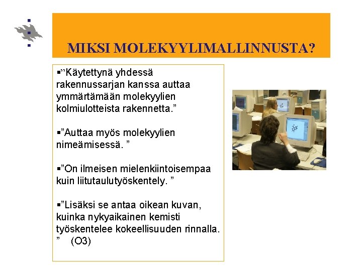 MIKSI MOLEKYYLIMALLINNUSTA? §”Käytettynä yhdessä rakennussarjan kanssa auttaa ymmärtämään molekyylien kolmiulotteista rakennetta. ” §”Auttaa myös