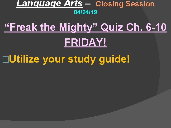 Language Arts – Closing Session 04/24/19 “Freak the Mighty” Quiz Ch. 6 -10 FRIDAY!