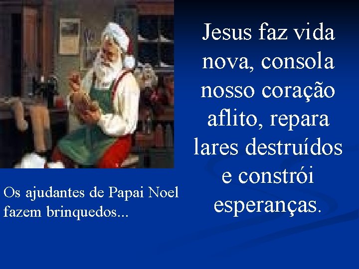 Os ajudantes de Papai Noel fazem brinquedos. . . Jesus faz vida nova, consola