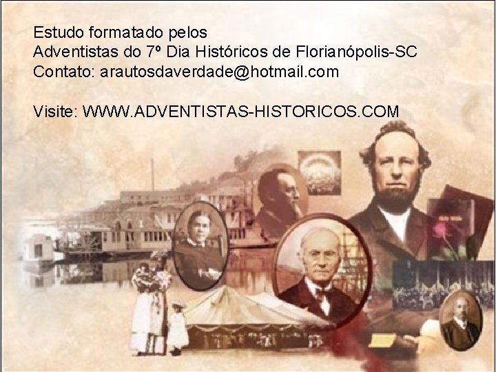 Estudo formatado pelos Adventistas do 7º Dia Históricos de Florianópolis-SC Contato: arautosdaverdade@hotmail. com Visite: