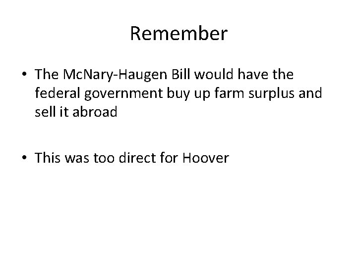 Remember • The Mc. Nary-Haugen Bill would have the federal government buy up farm