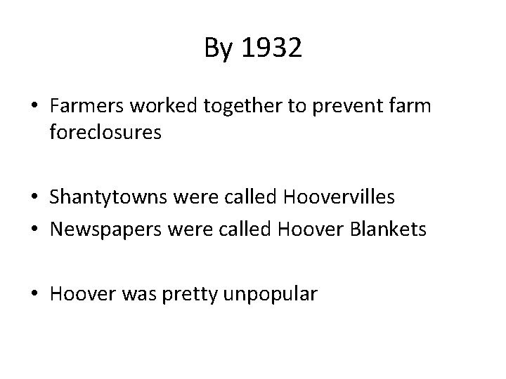 By 1932 • Farmers worked together to prevent farm foreclosures • Shantytowns were called