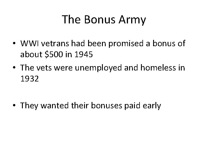 The Bonus Army • WWI vetrans had been promised a bonus of about $500