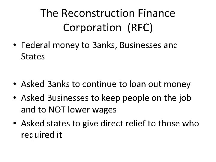 The Reconstruction Finance Corporation (RFC) • Federal money to Banks, Businesses and States •