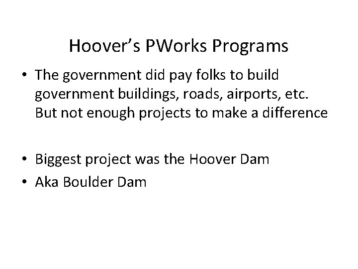 Hoover’s PWorks Programs • The government did pay folks to build government buildings, roads,