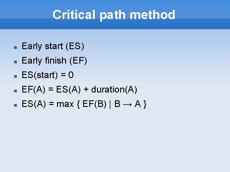 Critical path method Early start (ES) Early finish (EF) ES(start) = 0 EF(A) =